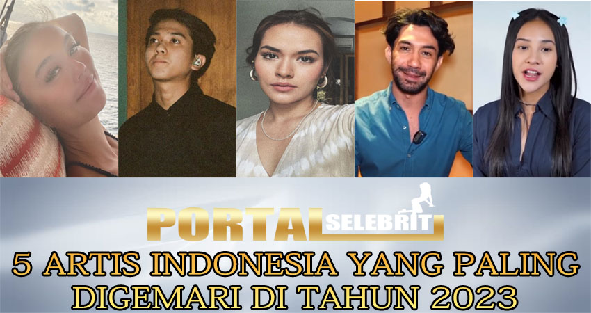 5 Artis Indonesia Yang Paling Digemari Di Tahun 2023