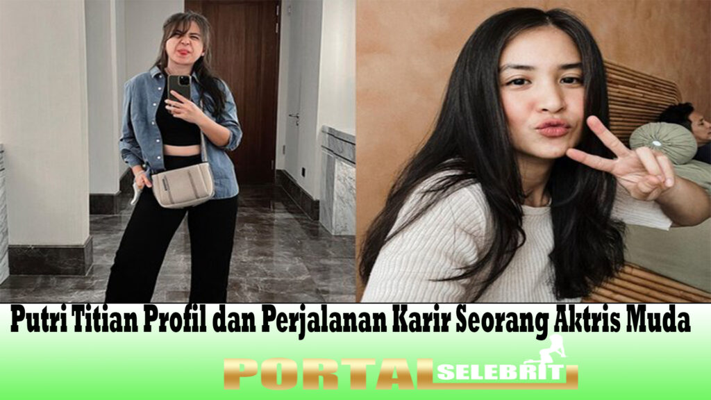 Putri Titian Profil dan Perjalanan Karir Seorang Aktris Muda